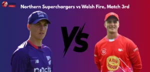 Northern Superchargers vs Welsh Fire, Match 3rd